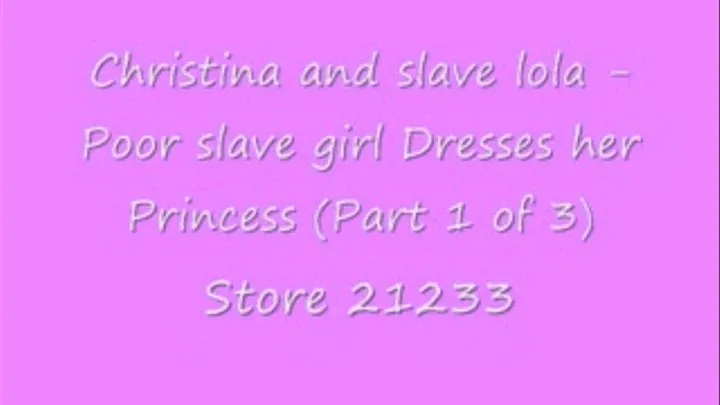 Christina and slave lola - Poor slave girl Dresses her Princess (1 of 3)