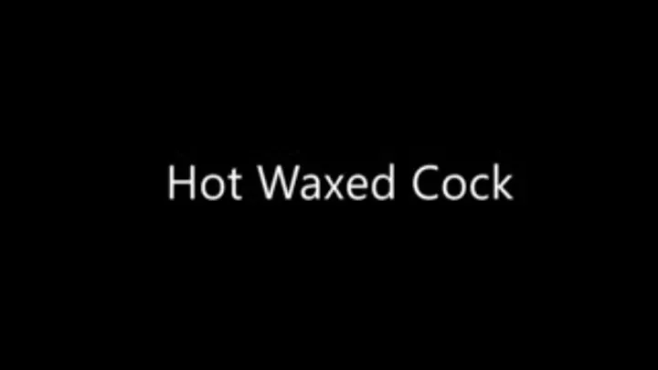 Hot Waxed Cock