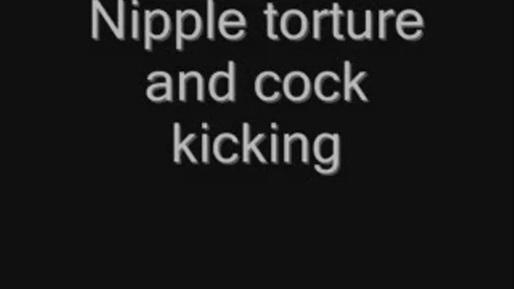 Nipple and Cock Kicking