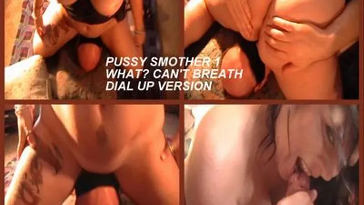 PUSSY SMOTHER 1--- WHAT? CAN'T BREATH ( )