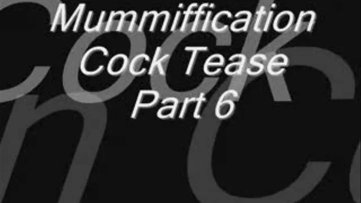 Mummiffication Cock Tease Part 6 divx