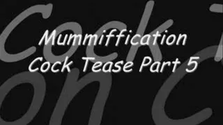 Mummiffication Cock Tease Part 5 divx