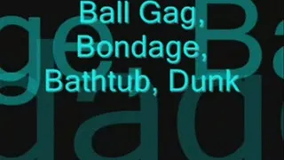 Ball Gag, Bondage, Bathtub Dunking