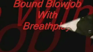 Bound,Blowjob with Breathplay1