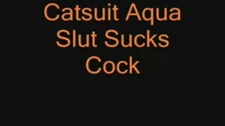 Catsuited Aqua Slut Sucks Cock