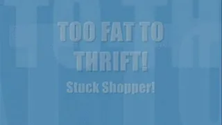 TOO FAT TO THRIFT! Stuck Shopper!