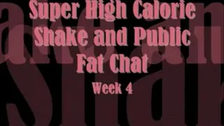 Super High Calorie Shake and Public Fat Chat Week 4