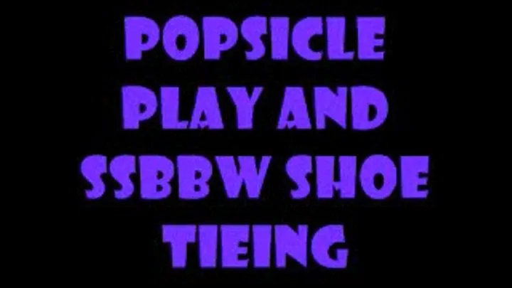 Popsicle Play and SSBBW Shoe Tieing