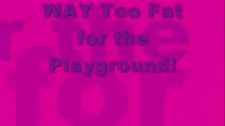 SSBBW Too Fat for the Playground!