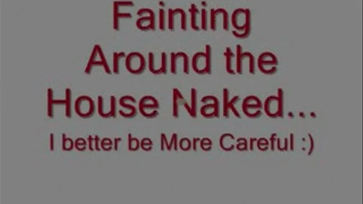 BY REQUEST: Fainting and dying in the house...Nude