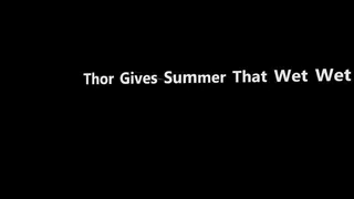 Thor Gives Summer The Wet Wet