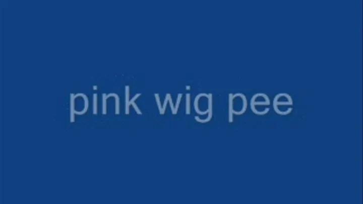Pink wig pee