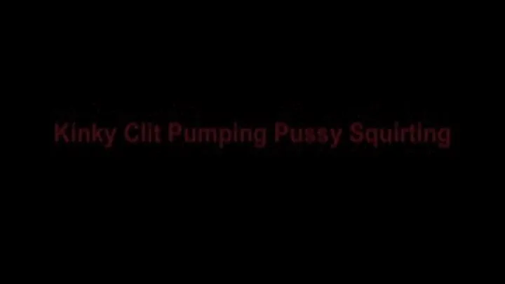 Kinky Clit Pumping & Pussy Squirting