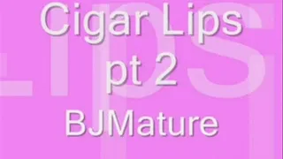 CIgar Lips Pt 2