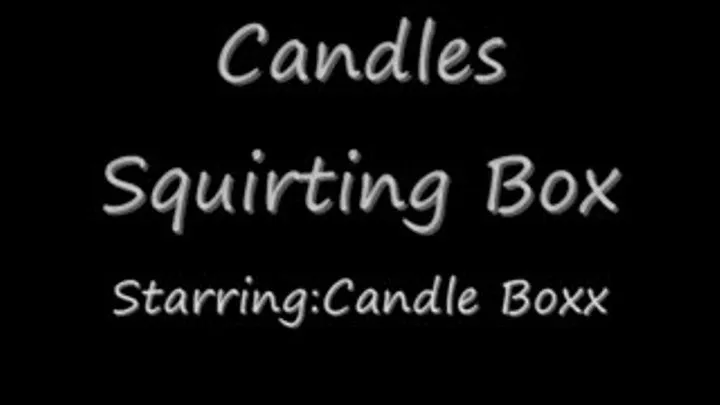 Candles Squirting Boxxx