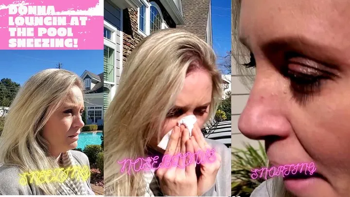 DONNA LOUNGIN BY THE POOL WITH SNEEZES, SNORTS, NOSEBLOWS AND SNOT! FULL SESSION ALL BRAND NEW NEVER BEFORE RELEASED FOOTAGE! (CELEBRATING 15 YEARS OF BEAUTIFUL WOMEN SNEEZING)