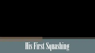 His First Squashing