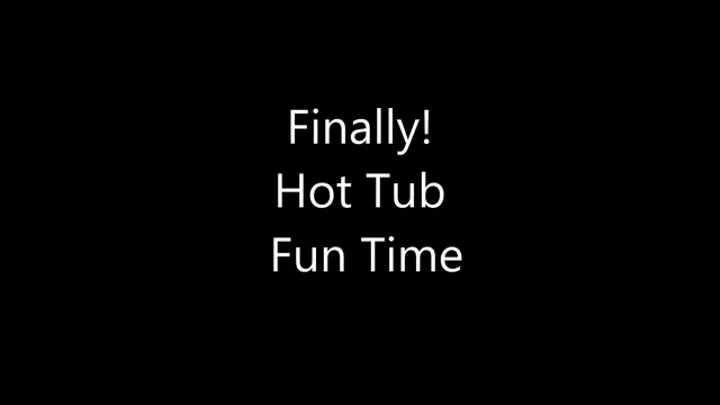 Finally Hot Tub Fun Time