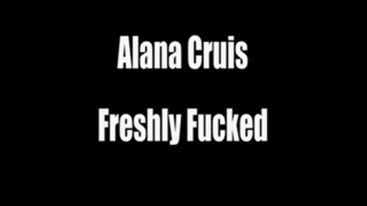 Alana Cruise Freshly Fucked