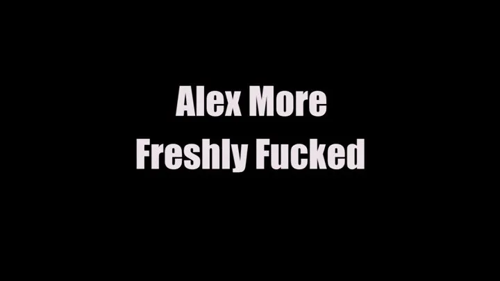 Alex More Freshly Fucked