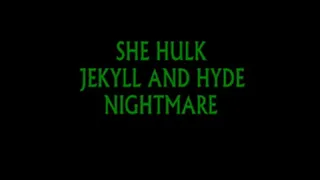 SHE HULK JEKYLL AND HYDE TRANSFORMATION NIGHTMARE