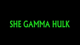 SHE GAMMA HULK TRANSFORMATION