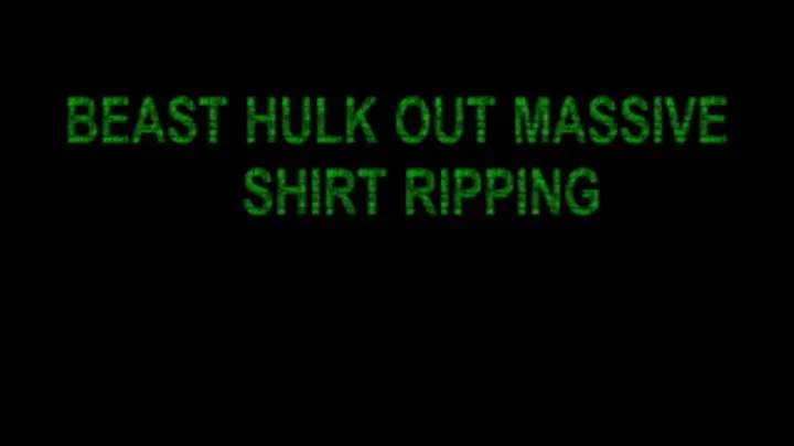 HULK OUT BEAST MASSIVE SHIRT RIPPING