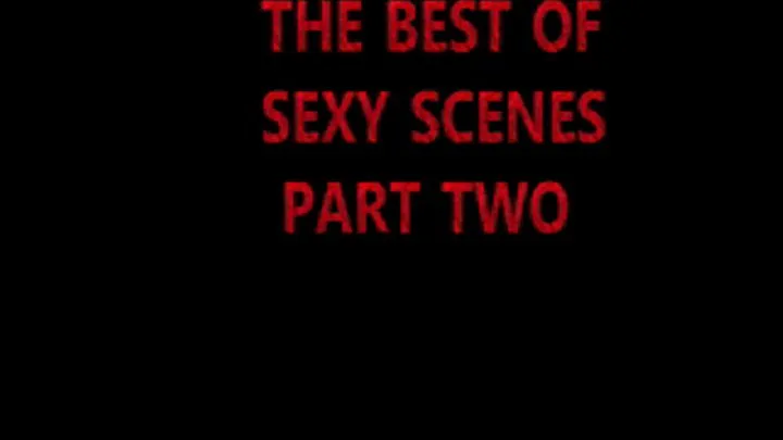 THE BEST OF SEXY SCENES PART TWO