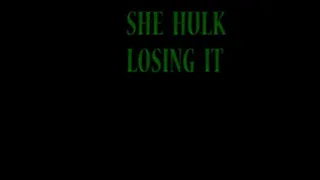 SHE HULK LOSING IT