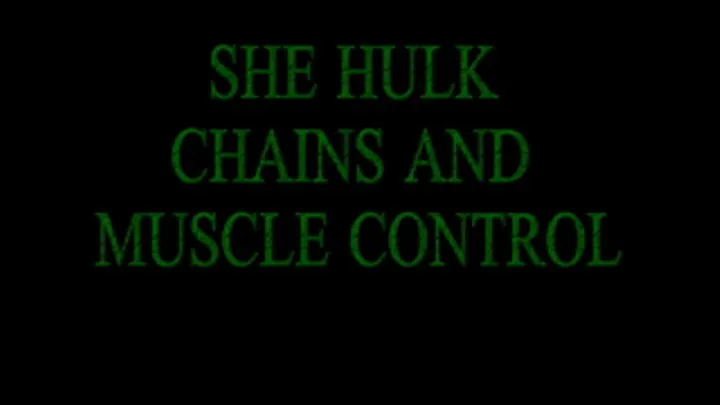 SHE HULK CHAINS AND MUSCLE CONTROL