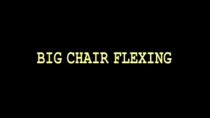 BIG CHAIR FLEXING