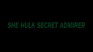 SHE HULK SECRET ADMIRER