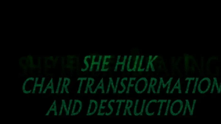 SHE HULK CHAIR TRANSFORMATION AND DESTRUCTION