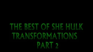 THE BEST OF SHE HULK TRANSFORMATIONS PART 2