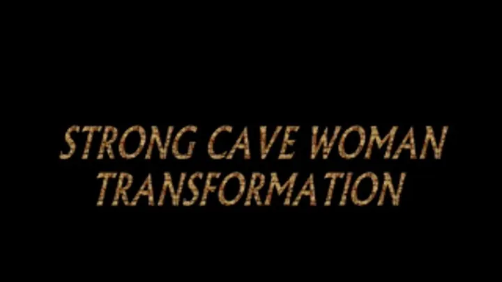 STRONG CAVE WOMAN TRANSFORMATION