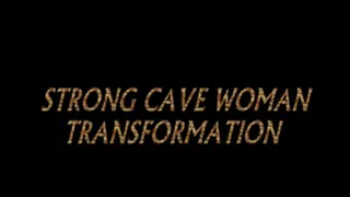 STRONG CAVE WOMAN TRANSFORMATION