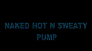 NAKED HOT N SWEATY PUMP