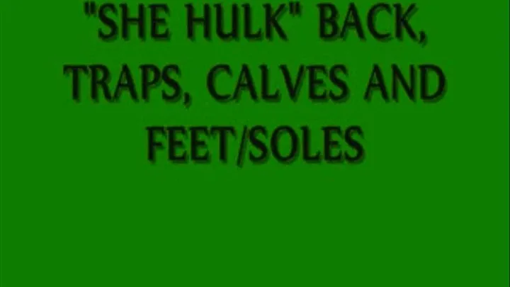 SHE HULK BACK, REAR TRAPS, CALVES FEET/SOLES