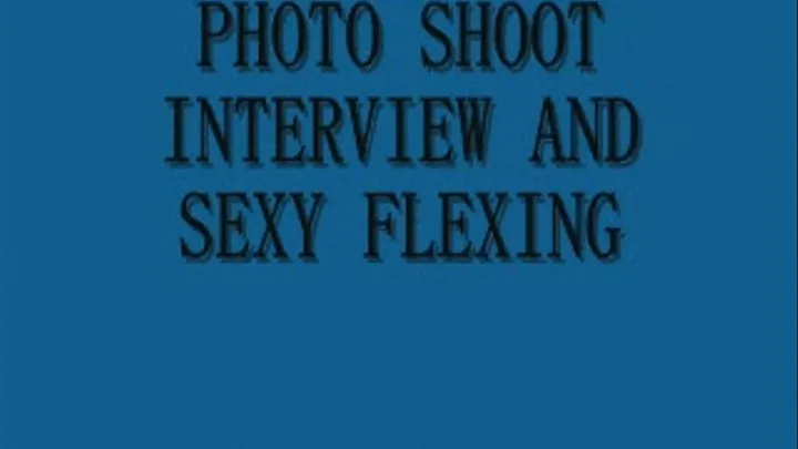 PHOTO SHOOT INTERVIEW AND SEXY FLEXING