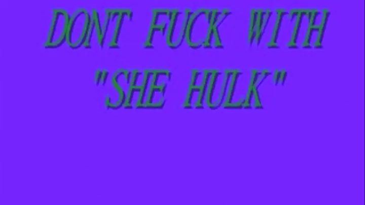 DONT FUCK WITH SHE HULK