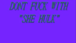 DONT FUCK WITH SHE HULK
