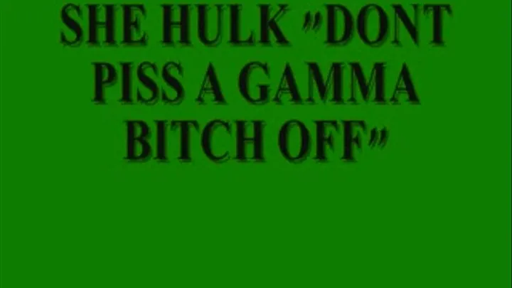 SHE HULK dont pis a gamma bitch off