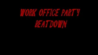 WORK OFFICE PARTY BEATDOWN