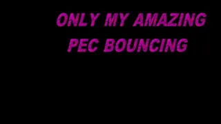 only my amazing pec bouncing