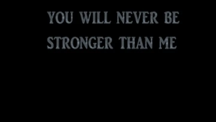 YOU WILL NEVER BE STRONGER THAN ME