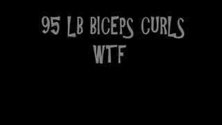 95 LB BICEPS CURLS WTF