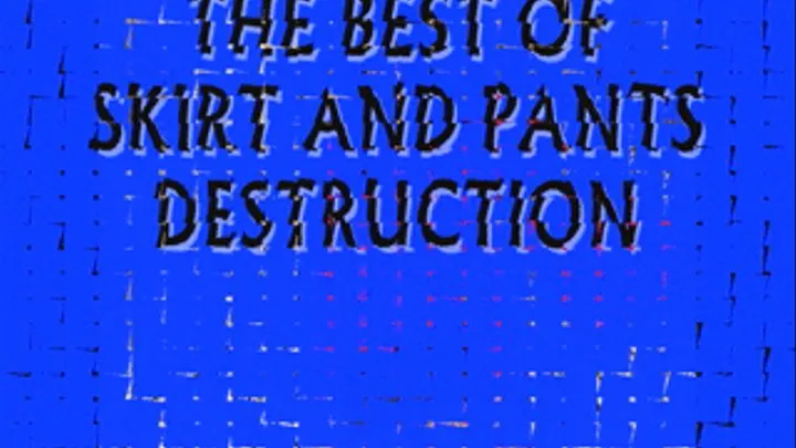 THE BEST OF SKIRTS AND PANTS DESTRUCTION