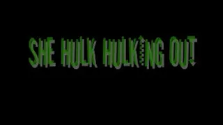 SHE HULK HULKING OUT