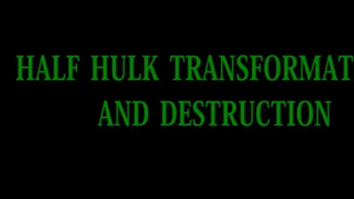 HALF HULK TRANSFORMATION AND DESTRUCTION