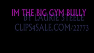 IM THE BIG GYM BULLY